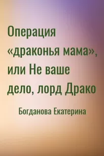 Операция «драконья мама», или Не ваше дело, лорд Драко