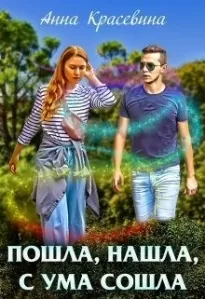 Пошла, нашла, с ума сошла