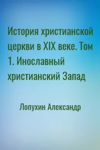 История христианской церкви в XIX веке. Том 1. Инославный христианский Запад