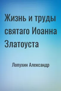 Жизнь и труды святаго Иоанна Златоуста