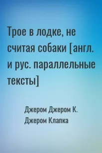 Трое в лодке, не считая собаки [англ. и рус. параллельные тексты]